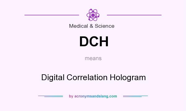 What does DCH mean? It stands for Digital Correlation Hologram