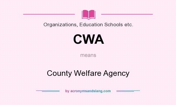 What does CWA mean? It stands for County Welfare Agency