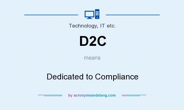 What does D2C mean? It stands for Dedicated to Compliance