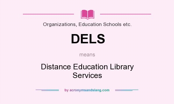 What does DELS mean? It stands for Distance Education Library Services