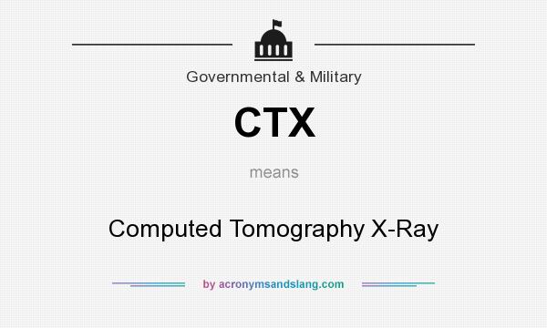 What does CTX mean? It stands for Computed Tomography X-Ray
