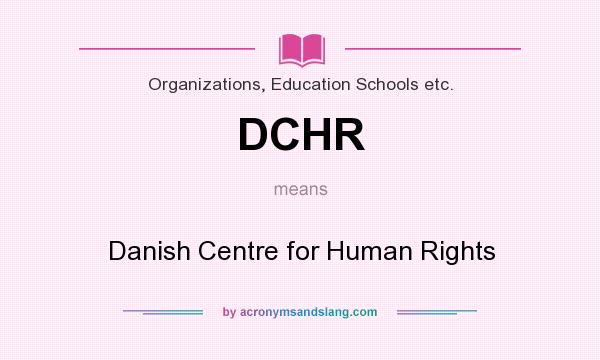 What does DCHR mean? It stands for Danish Centre for Human Rights