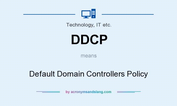 What does DDCP mean? It stands for Default Domain Controllers Policy