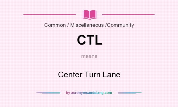 What does CTL mean? It stands for Center Turn Lane