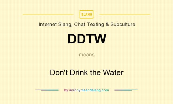 What does DDTW mean? It stands for Don`t Drink the Water