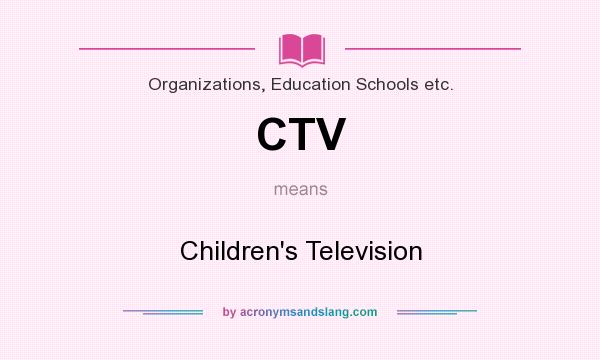 What does CTV mean? It stands for Children`s Television