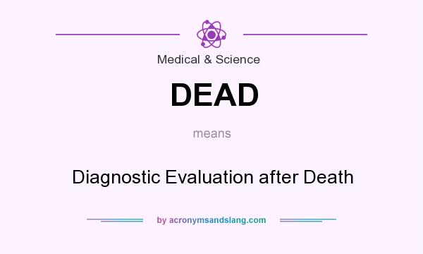 What does DEAD mean? It stands for Diagnostic Evaluation after Death