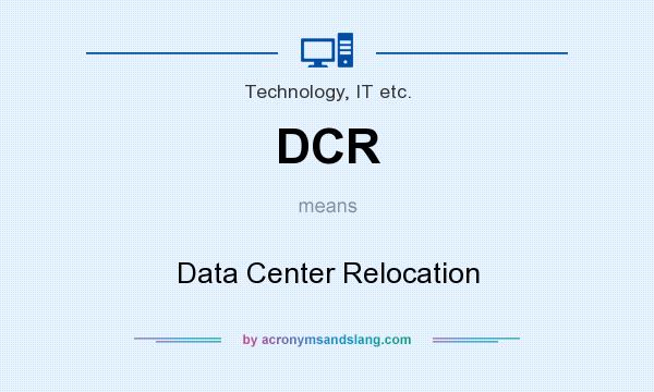 What does DCR mean? It stands for Data Center Relocation