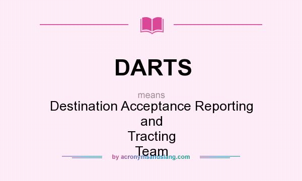 What does DARTS mean? It stands for Destination Acceptance Reporting and Tracting Team