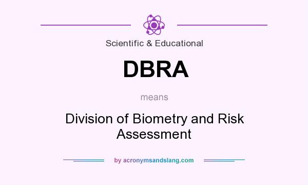 What does DBRA mean? It stands for Division of Biometry and Risk Assessment