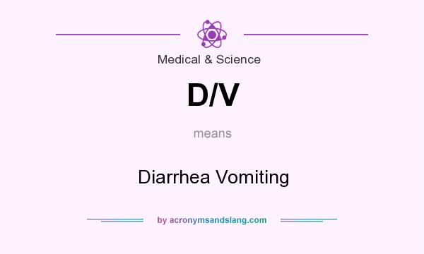 What does D/V mean? It stands for Diarrhea Vomiting