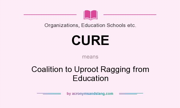 What does CURE mean? It stands for Coalition to Uproot Ragging from Education