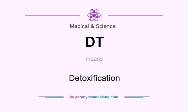 What does DT mean? It stands for Detoxification