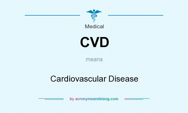 What does CVD mean? It stands for Cardiovascular Disease