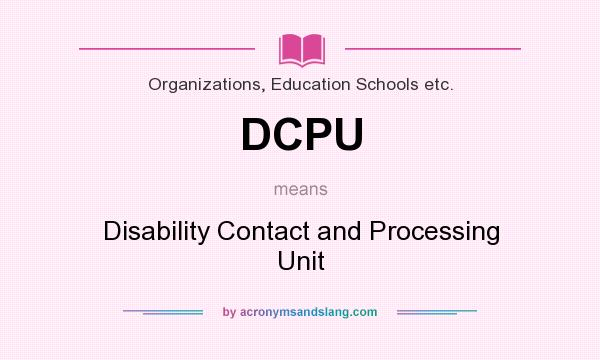 What does DCPU mean? It stands for Disability Contact and Processing Unit
