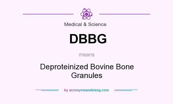 What does DBBG mean? It stands for Deproteinized Bovine Bone Granules