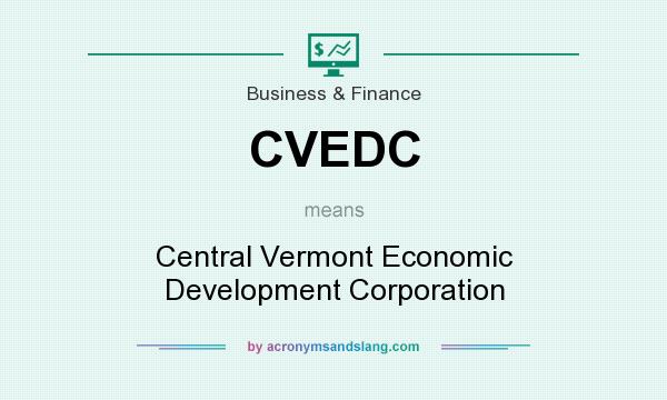 What does CVEDC mean? It stands for Central Vermont Economic Development Corporation