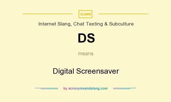 What does DS mean? It stands for Digital Screensaver