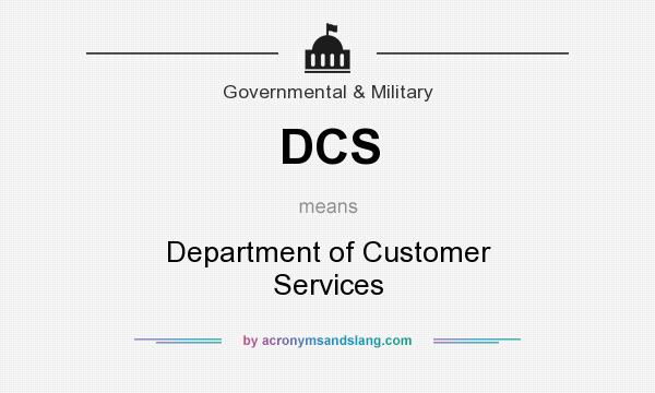 What does DCS mean? It stands for Department of Customer Services