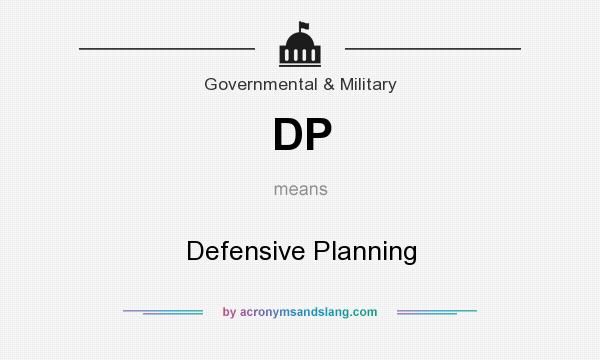 What does DP mean? It stands for Defensive Planning