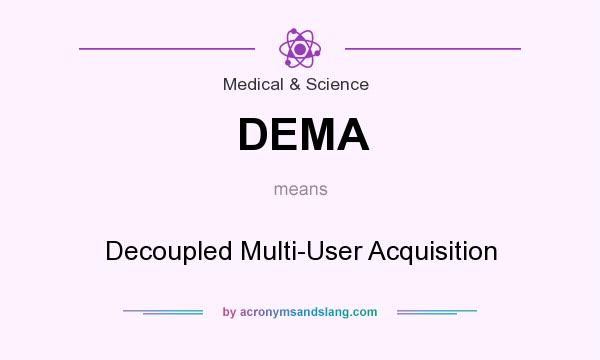 What does DEMA mean? It stands for Decoupled Multi-User Acquisition