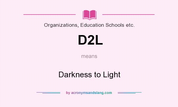 What does D2L mean? It stands for Darkness to Light