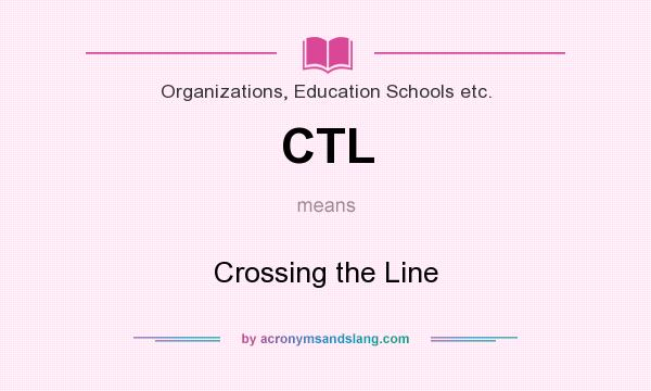What does CTL mean? It stands for Crossing the Line