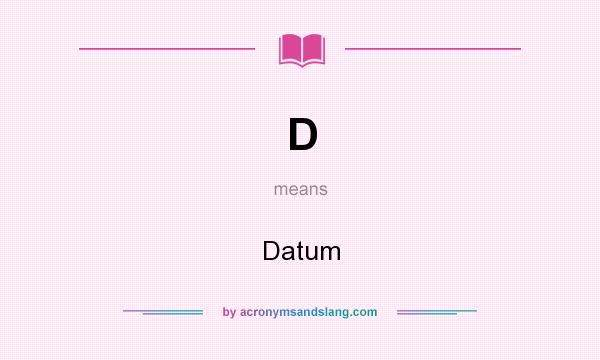 What does D mean? It stands for Datum