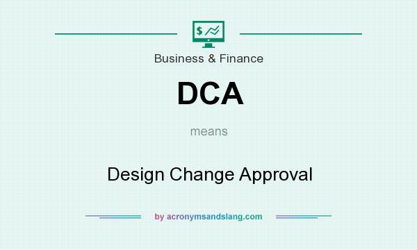 What does DCA mean? It stands for Design Change Approval