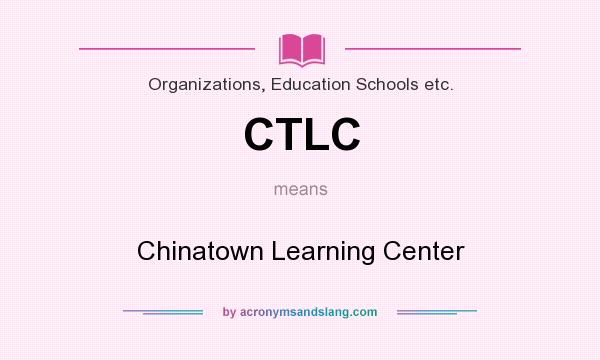 What does CTLC mean? It stands for Chinatown Learning Center