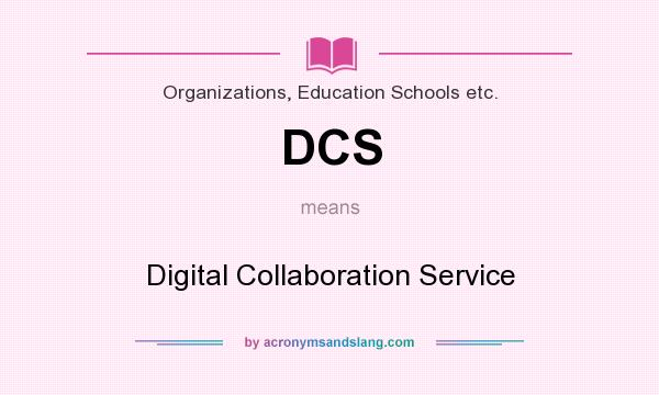 What does DCS mean? It stands for Digital Collaboration Service