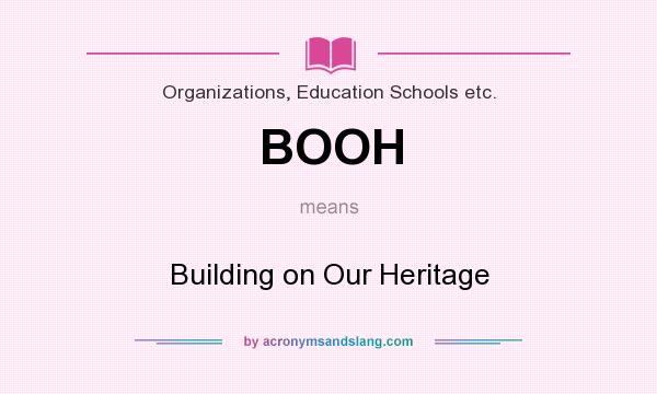 What does BOOH mean? It stands for Building on Our Heritage