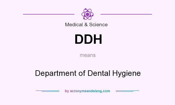 What does DDH mean? It stands for Department of Dental Hygiene