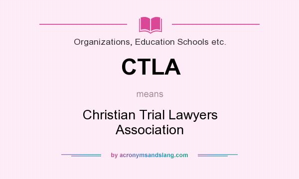 What does CTLA mean? It stands for Christian Trial Lawyers Association