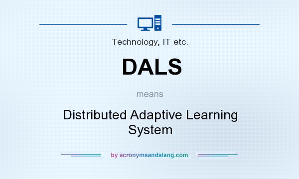 What does DALS mean? It stands for Distributed Adaptive Learning System