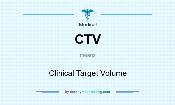 What does CTV mean? It stands for Clinical Target Volume