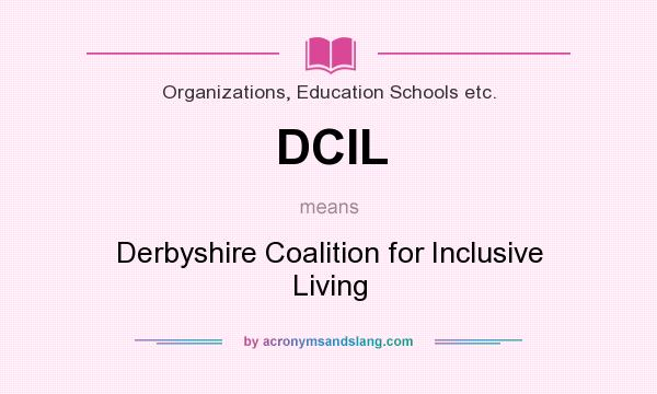 What does DCIL mean? It stands for Derbyshire Coalition for Inclusive Living