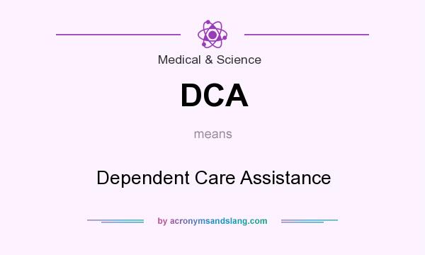 What does DCA mean? It stands for Dependent Care Assistance