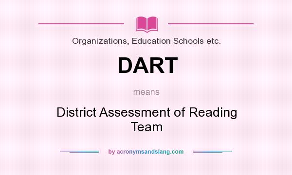 What does DART mean? It stands for District Assessment of Reading Team