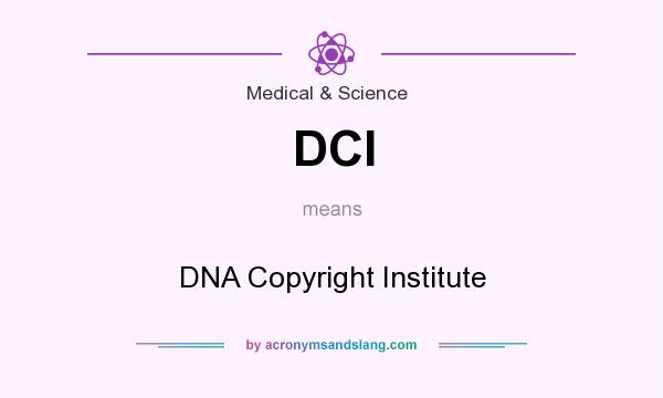 What does DCI mean? It stands for DNA Copyright Institute