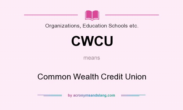 What does CWCU mean? It stands for Common Wealth Credit Union
