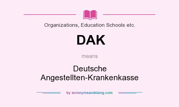 What does DAK mean? It stands for Deutsche Angestellten-Krankenkasse