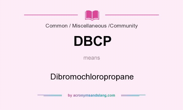 What does DBCP mean? It stands for Dibromochloropropane