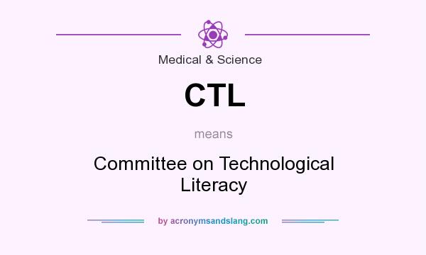 What does CTL mean? It stands for Committee on Technological Literacy