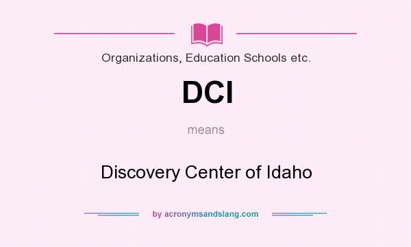 What does DCI mean? It stands for Discovery Center of Idaho