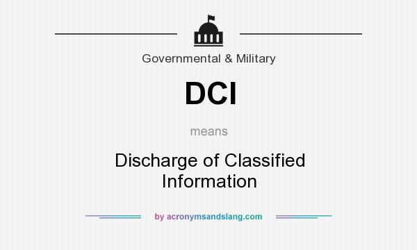 What does DCI mean? It stands for Discharge of Classified Information
