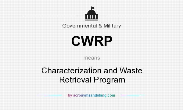What does CWRP mean? It stands for Characterization and Waste Retrieval Program
