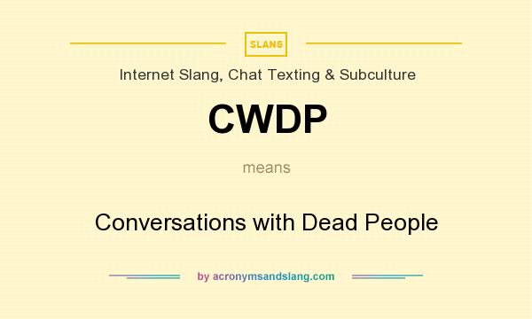 What does CWDP mean? It stands for Conversations with Dead People