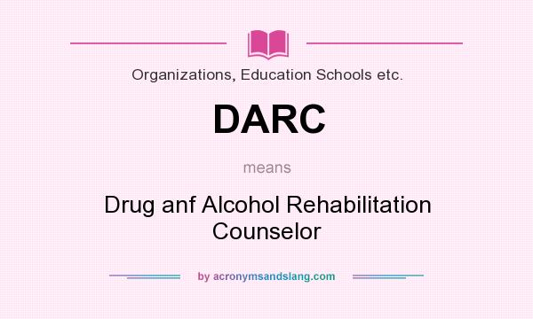 What does DARC mean? It stands for Drug anf Alcohol Rehabilitation Counselor