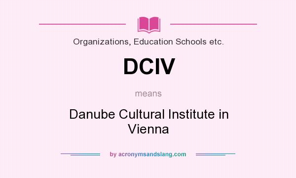 What does DCIV mean? It stands for Danube Cultural Institute in Vienna